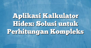 Aplikasi Kalkulator Hidex: Solusi untuk Perhitungan Kompleks