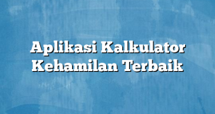 Aplikasi Kalkulator Kehamilan Terbaik