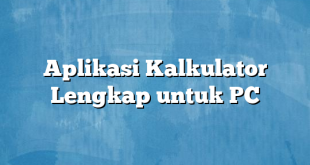 Aplikasi Kalkulator Lengkap untuk PC