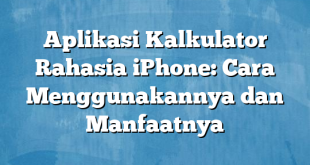 Aplikasi Kalkulator Rahasia iPhone: Cara Menggunakannya dan Manfaatnya