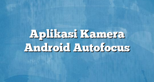 Aplikasi Kamera Android Autofocus