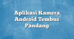 Aplikasi Kamera Android Tembus Pandang