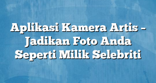 Aplikasi Kamera Artis – Jadikan Foto Anda Seperti Milik Selebriti