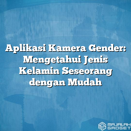 Aplikasi Kamera Gender Mengetahui Jenis Kelamin Seseorang Dengan Mudah Majalah Gadget 6243