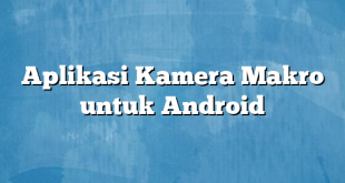 Aplikasi Kamera Makro untuk Android