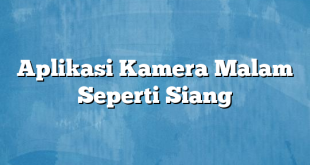 Aplikasi Kamera Malam Seperti Siang