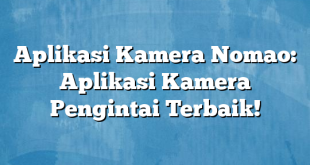 Aplikasi Kamera Nomao: Aplikasi Kamera Pengintai Terbaik!