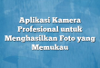 Aplikasi Kamera Profesional untuk Menghasilkan Foto yang Memukau