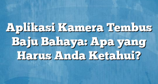 Aplikasi Kamera Tembus Baju Bahaya: Apa yang Harus Anda Ketahui?