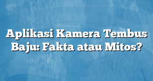 Aplikasi Kamera Tembus Baju: Fakta atau Mitos?