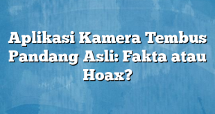 Aplikasi Kamera Tembus Pandang Asli: Fakta atau Hoax?