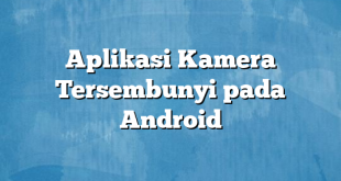 Aplikasi Kamera Tersembunyi pada Android