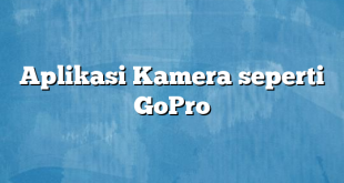 Aplikasi Kamera seperti GoPro