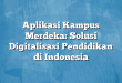 Aplikasi Kampus Merdeka: Solusi Digitalisasi Pendidikan di Indonesia
