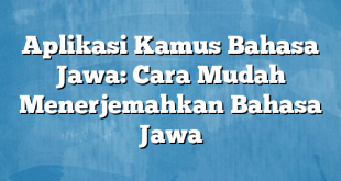 Aplikasi Kamus Bahasa Jawa: Cara Mudah Menerjemahkan Bahasa Jawa