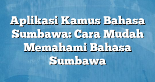 Aplikasi Kamus Bahasa Sumbawa: Cara Mudah Memahami Bahasa Sumbawa