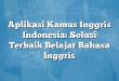 Aplikasi Kamus Inggris Indonesia: Solusi Terbaik Belajar Bahasa Inggris