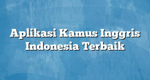 Aplikasi Kamus Inggris Indonesia Terbaik