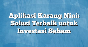 Aplikasi Karang Nini: Solusi Terbaik untuk Investasi Saham