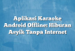 Aplikasi Karaoke Android Offline: Hiburan Asyik Tanpa Internet
