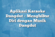 Aplikasi Karaoke Dangdut – Menghibur Diri dengan Musik Dangdut