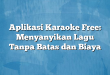 Aplikasi Karaoke Free: Menyanyikan Lagu Tanpa Batas dan Biaya
