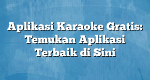 Aplikasi Karaoke Gratis: Temukan Aplikasi Terbaik di Sini