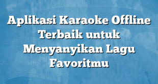 Aplikasi Karaoke Offline Terbaik untuk Menyanyikan Lagu Favoritmu