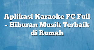 Aplikasi Karaoke PC Full – Hiburan Musik Terbaik di Rumah