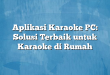 Aplikasi Karaoke PC: Solusi Terbaik untuk Karaoke di Rumah