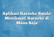 Aplikasi Karaoke Smule: Menikmati Karaoke di Mana Saja