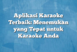 Aplikasi Karaoke Terbaik: Menemukan yang Tepat untuk Karaoke Anda