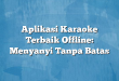 Aplikasi Karaoke Terbaik Offline: Menyanyi Tanpa Batas