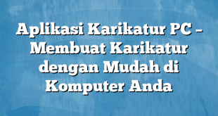 Aplikasi Karikatur PC – Membuat Karikatur dengan Mudah di Komputer Anda