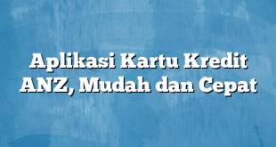 Aplikasi Kartu Kredit ANZ, Mudah dan Cepat