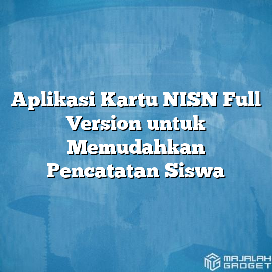 Aplikasi Kartu Nisn Full Version Untuk Memudahkan Pencatatan Siswa