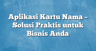 Aplikasi Kartu Nama – Solusi Praktis untuk Bisnis Anda