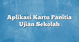 Aplikasi Kartu Panitia Ujian Sekolah