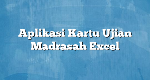 Aplikasi Kartu Ujian Madrasah Excel