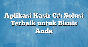 Aplikasi Kasir C#: Solusi Terbaik untuk Bisnis Anda