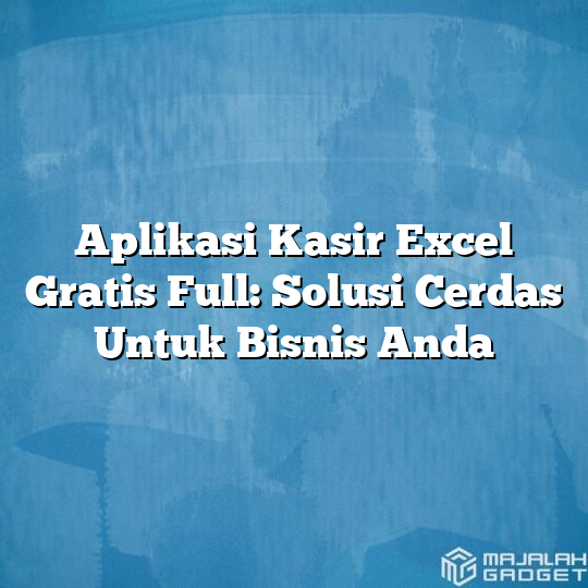 Aplikasi Kasir Excel Gratis Full Solusi Cerdas Untuk Bisnis Anda Majalah Gadget 0072