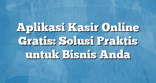 Aplikasi Kasir Online Gratis: Solusi Praktis untuk Bisnis Anda