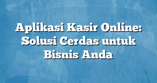 Aplikasi Kasir Online: Solusi Cerdas untuk Bisnis Anda