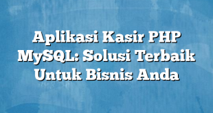 Aplikasi Kasir PHP MySQL: Solusi Terbaik Untuk Bisnis Anda