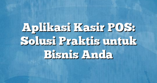 Aplikasi Kasir POS: Solusi Praktis untuk Bisnis Anda