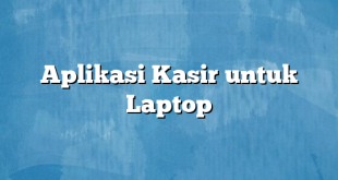 Aplikasi Kasir untuk Laptop