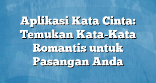 Aplikasi Kata Cinta: Temukan Kata-Kata Romantis untuk Pasangan Anda