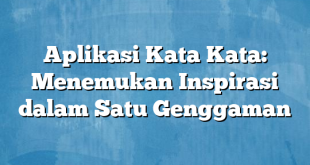 Aplikasi Kata Kata: Menemukan Inspirasi dalam Satu Genggaman