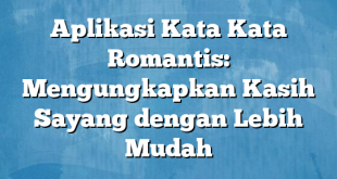 Aplikasi Kata Kata Romantis: Mengungkapkan Kasih Sayang dengan Lebih Mudah