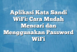Aplikasi Kata Sandi WiFi: Cara Mudah Mencari dan Menggunakan Password WiFi